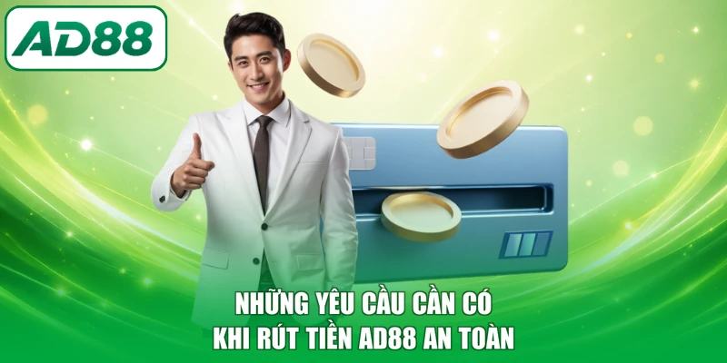 Những yêu cầu cần có khi rút tiền AD88 an toàn