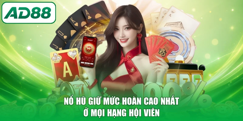 Nổ hũ giữ mức hoàn cao nhất ở mọi hạng hội viên
