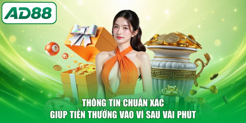Thông tin chuẩn xác giúp tiền thưởng vào ví sau vài phút
